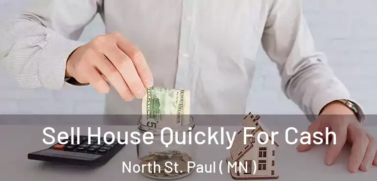  Sell House Quickly For Cash North St. Paul ( MN )