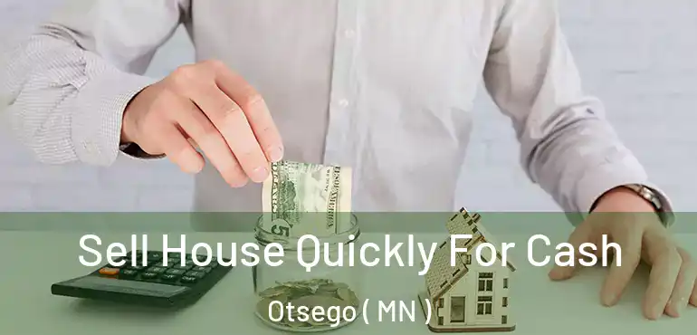  Sell House Quickly For Cash Otsego ( MN )