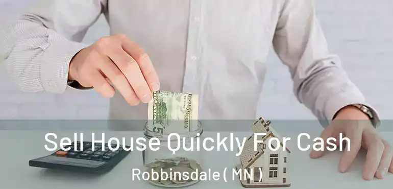  Sell House Quickly For Cash Robbinsdale ( MN )