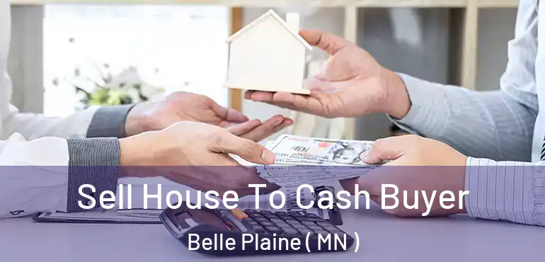  Sell House To Cash Buyer Belle Plaine ( MN )