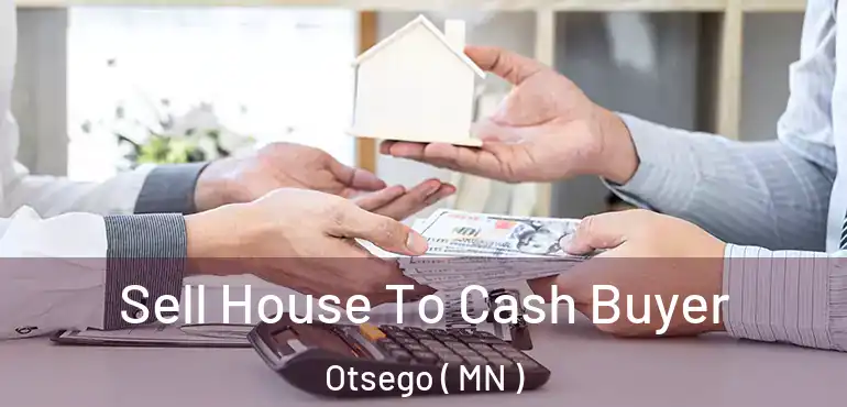  Sell House To Cash Buyer Otsego ( MN )