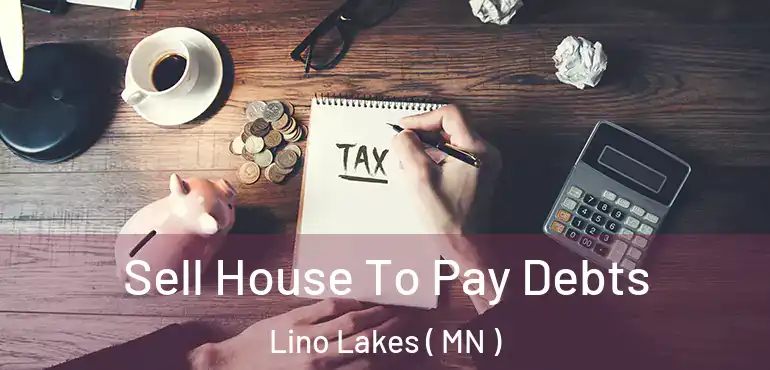  Sell House To Pay Debts Lino Lakes ( MN )
