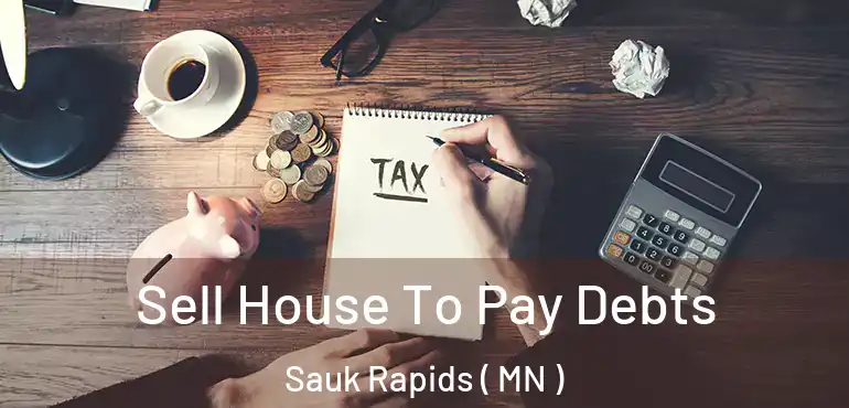  Sell House To Pay Debts Sauk Rapids ( MN )