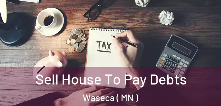  Sell House To Pay Debts Waseca ( MN )