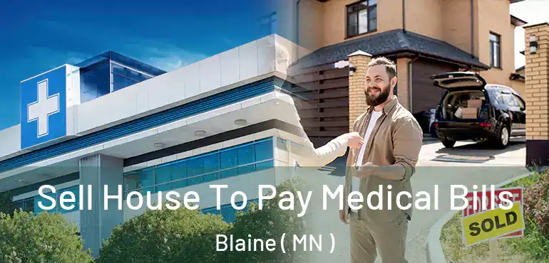  Sell House To Pay Medical Bills Blaine ( MN )