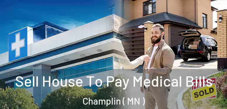  Sell House To Pay Medical Bills Champlin ( MN )