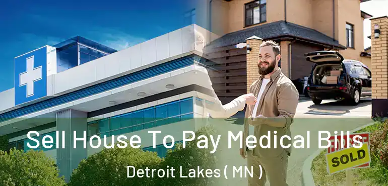  Sell House To Pay Medical Bills Detroit Lakes ( MN )