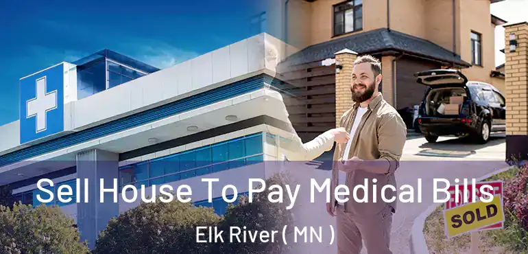  Sell House To Pay Medical Bills Elk River ( MN )