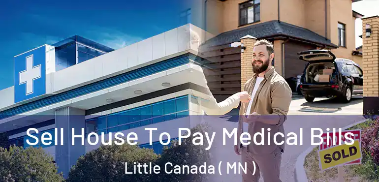  Sell House To Pay Medical Bills Little Canada ( MN )