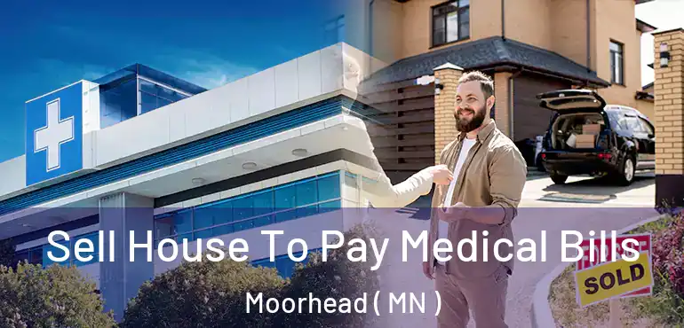  Sell House To Pay Medical Bills Moorhead ( MN )