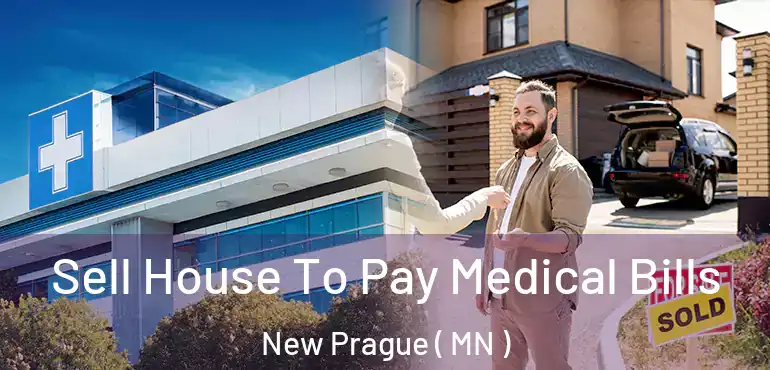  Sell House To Pay Medical Bills New Prague ( MN )