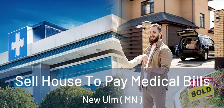  Sell House To Pay Medical Bills New Ulm ( MN )