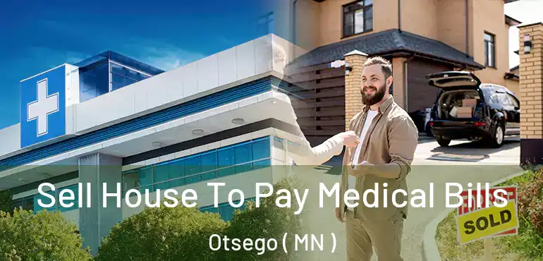  Sell House To Pay Medical Bills Otsego ( MN )