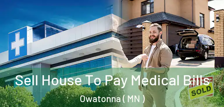  Sell House To Pay Medical Bills Owatonna ( MN )