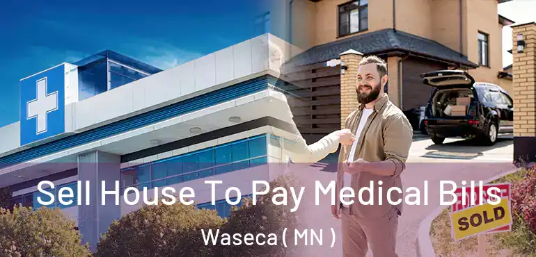  Sell House To Pay Medical Bills Waseca ( MN )