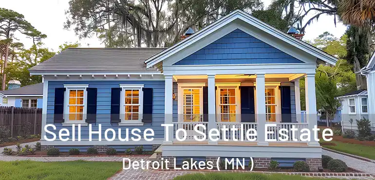  Sell House To Settle Estate Detroit Lakes ( MN )