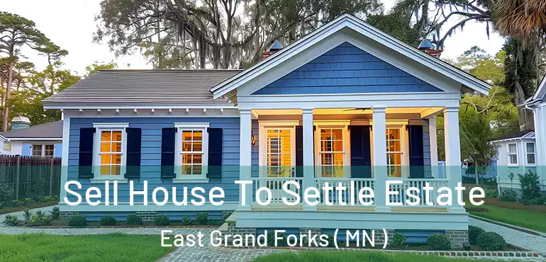  Sell House To Settle Estate East Grand Forks ( MN )