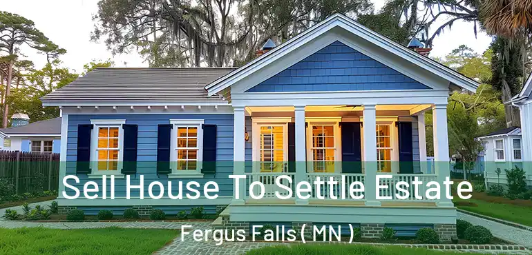  Sell House To Settle Estate Fergus Falls ( MN )