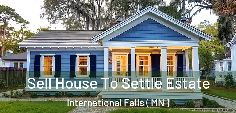  Sell House To Settle Estate International Falls ( MN )