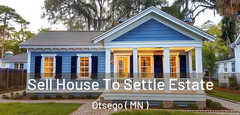  Sell House To Settle Estate Otsego ( MN )