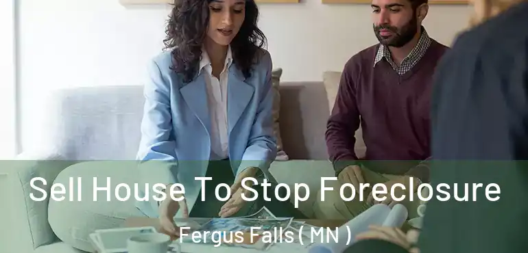  Sell House To Stop Foreclosure Fergus Falls ( MN )