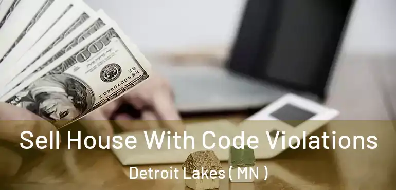  Sell House With Code Violations Detroit Lakes ( MN )