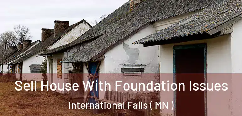  Sell House With Foundation Issues International Falls ( MN )