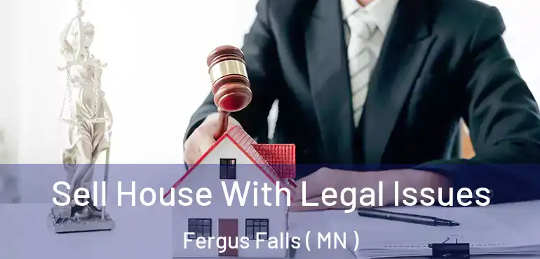  Sell House With Legal Issues Fergus Falls ( MN )