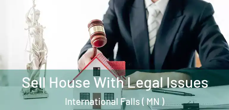  Sell House With Legal Issues International Falls ( MN )