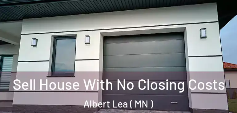  Sell House With No Closing Costs Albert Lea ( MN )