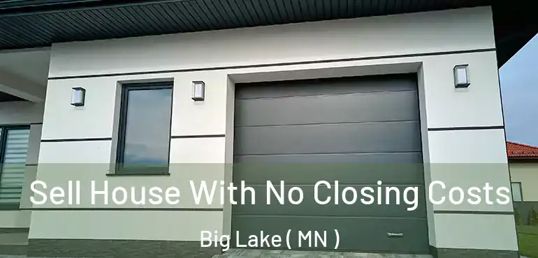  Sell House With No Closing Costs Big Lake ( MN )