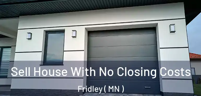  Sell House With No Closing Costs Fridley ( MN )