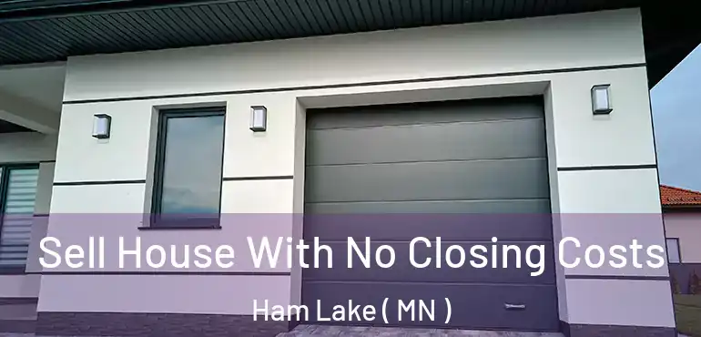  Sell House With No Closing Costs Ham Lake ( MN )
