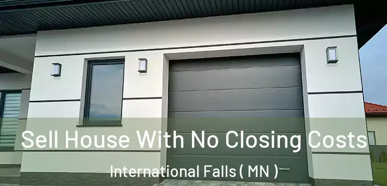  Sell House With No Closing Costs International Falls ( MN )