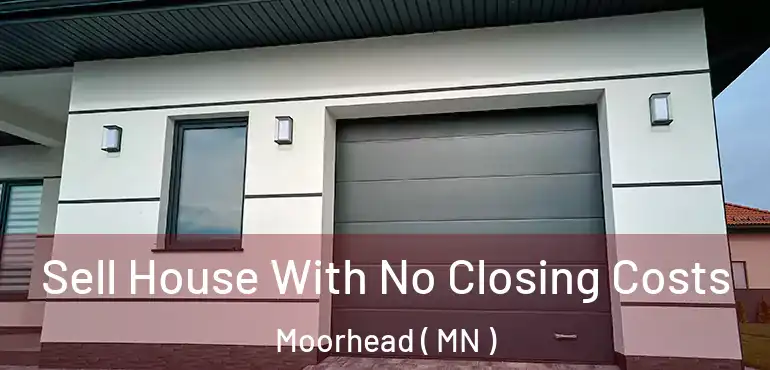  Sell House With No Closing Costs Moorhead ( MN )