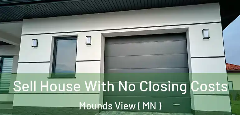  Sell House With No Closing Costs Mounds View ( MN )