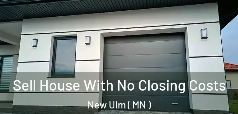  Sell House With No Closing Costs New Ulm ( MN )
