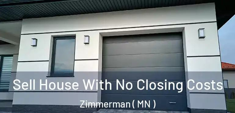 Sell House With No Closing Costs Zimmerman ( MN )