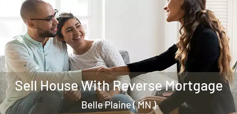  Sell House With Reverse Mortgage Belle Plaine ( MN )