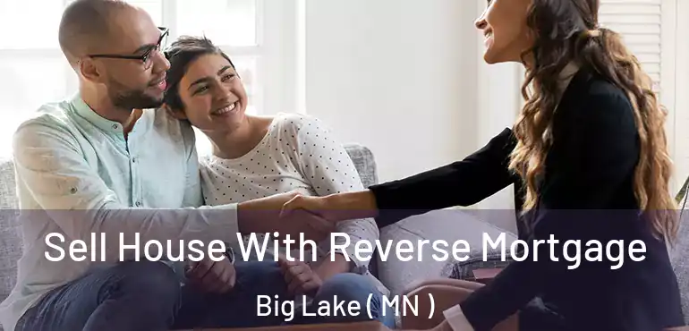  Sell House With Reverse Mortgage Big Lake ( MN )