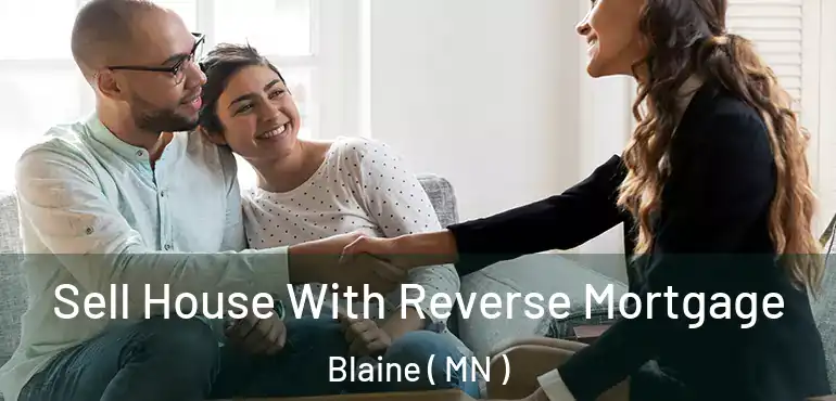  Sell House With Reverse Mortgage Blaine ( MN )