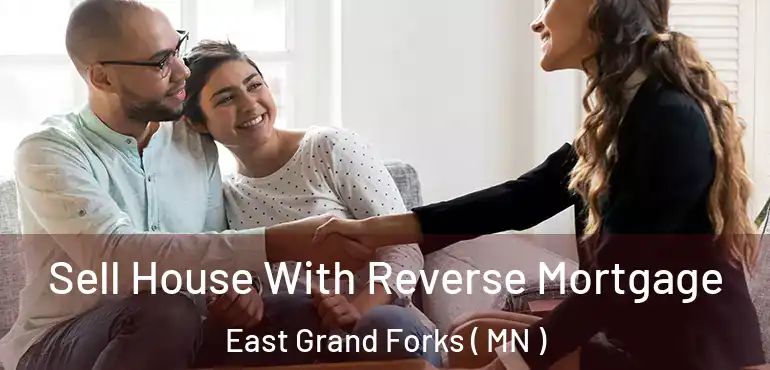  Sell House With Reverse Mortgage East Grand Forks ( MN )