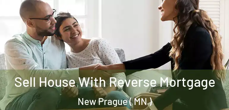  Sell House With Reverse Mortgage New Prague ( MN )