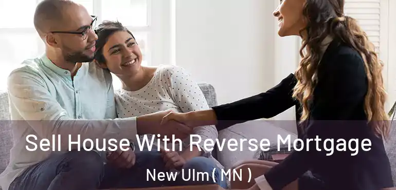  Sell House With Reverse Mortgage New Ulm ( MN )