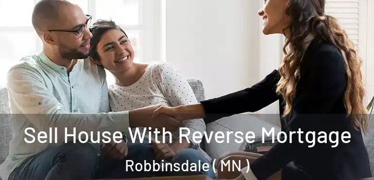  Sell House With Reverse Mortgage Robbinsdale ( MN )