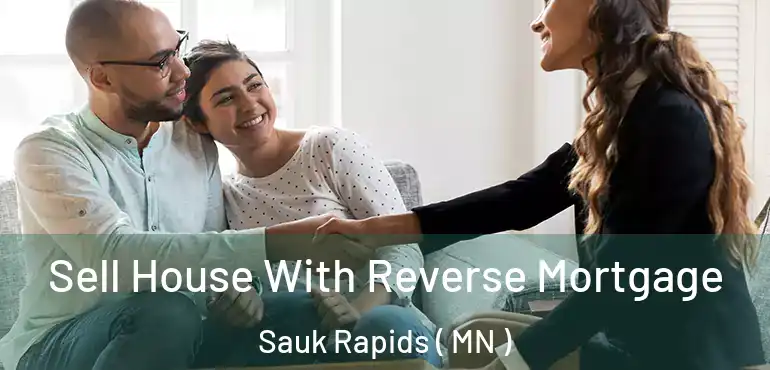  Sell House With Reverse Mortgage Sauk Rapids ( MN )