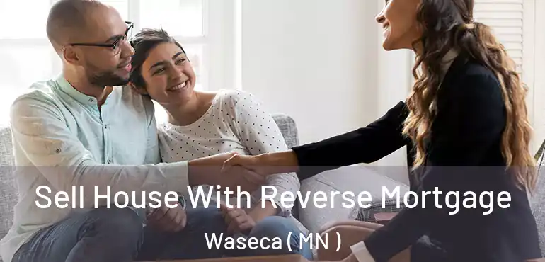  Sell House With Reverse Mortgage Waseca ( MN )