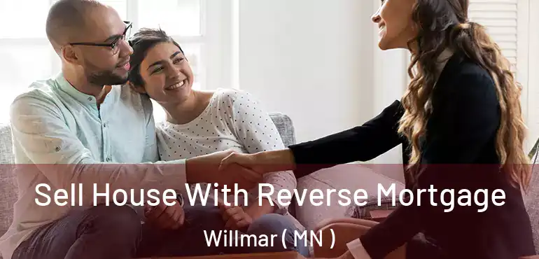  Sell House With Reverse Mortgage Willmar ( MN )