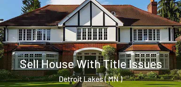  Sell House With Title Issues Detroit Lakes ( MN )