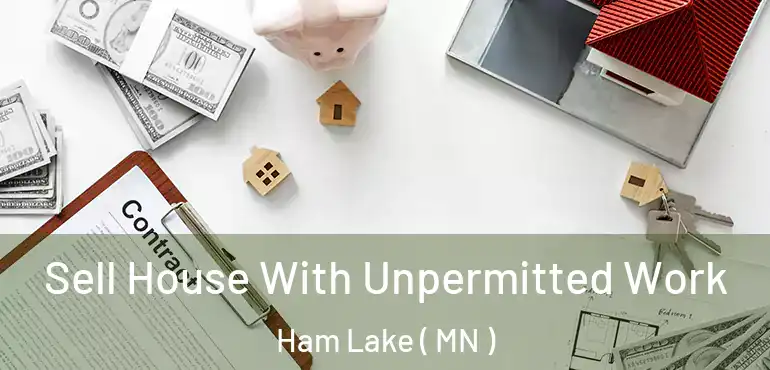  Sell House With Unpermitted Work Ham Lake ( MN )